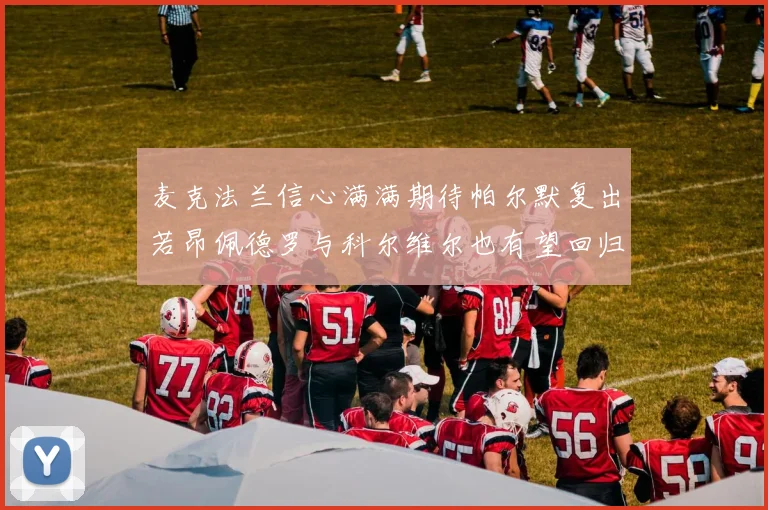 麦克法兰信心满满期待帕尔默复出若昂佩德罗与科尔维尔也有望回归