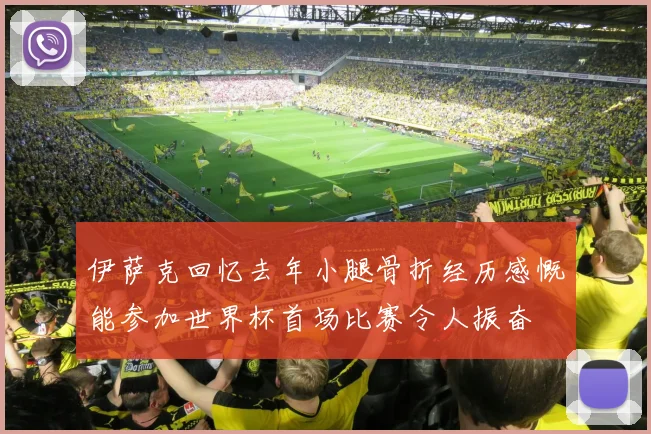 伊萨克回忆去年小腿骨折经历感慨能参加世界杯首场比赛令人振奋