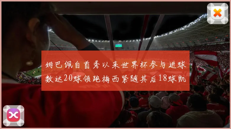 姆巴佩自首秀以来世界杯参与进球数达20球领跑梅西紧随其后18球凯恩则有13球