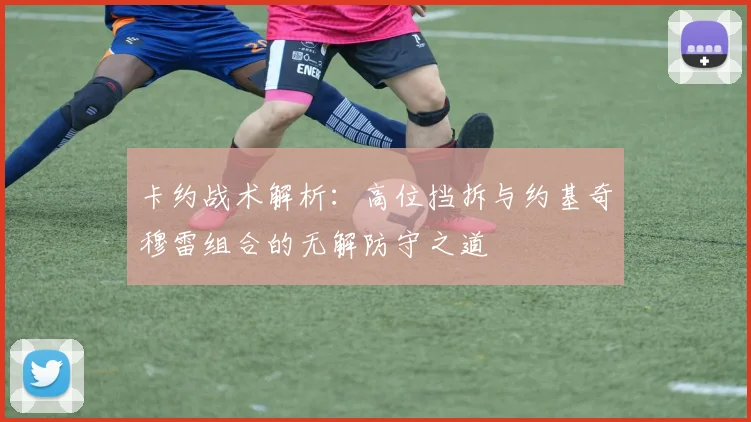 卡约战术解析：高位挡拆与约基奇穆雷组合的无解防守之道